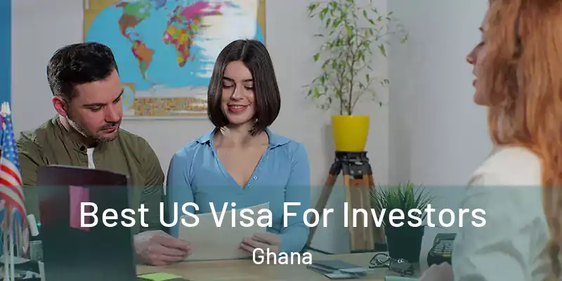  Best US Visa For Investors Ghana