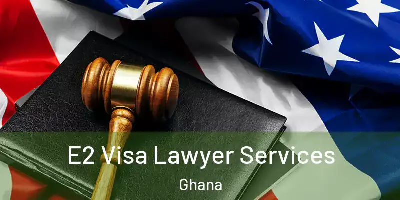  E2 Visa Lawyer Services Ghana