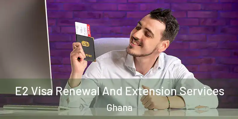  E2 Visa Renewal And Extension Services Ghana