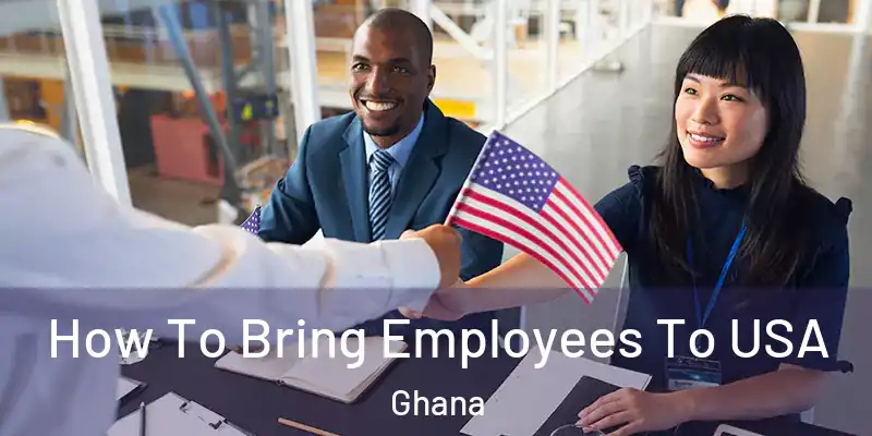  How To Bring Employees To USA Ghana