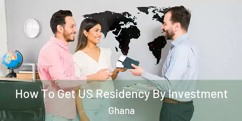  How To Get US Residency By Investment Ghana