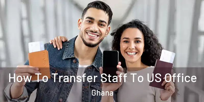  How To Transfer Staff To US Office Ghana